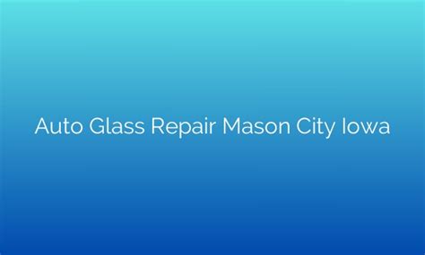 Revolutionary Technology Transforms Auto Glass Repair In Mason City Iowa Say Goodbye To Cracks