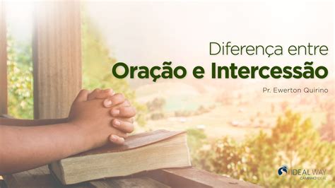 DIFERENÇA ENTRE ORAÇÃO E INTERCESSÃO PR EWERTON QUIRINO YouTube