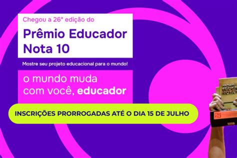 Inscrições Prêmio Educador Nota 10 São Prorrogadas Até O Dia 15 De Julho