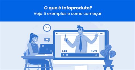 O que é infoproduto Veja 5 exemplos e saiba como começar