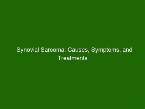 Synovial Sarcoma Causes Symptoms And Treatments Health And Beauty