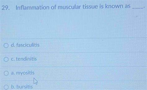 Solved: 29. Inflammation of muscular tissue is known as _. d ...