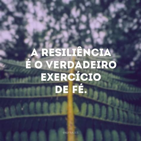 41 frases de resiliência para não te deixar desanimar os problemas