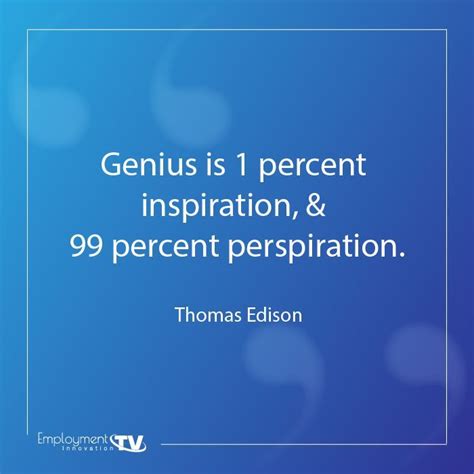 Genius Is Percent Inspiration And Percent Perspiration