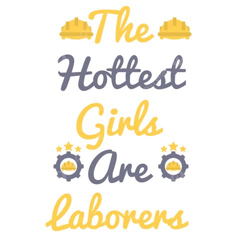 The Hottest Girls Are Laborer Labor Day T Shirt Design Labor Tee De