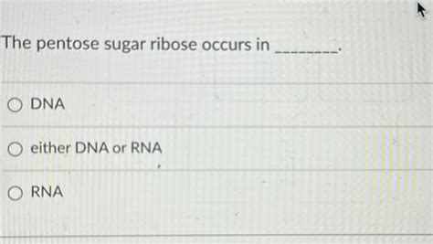 Solved The Pentose Sugar Ribose Occurs Indnaeither Dna Or