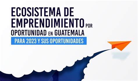 Emprendimiento Por Oportunidad En Guatemala En 2023