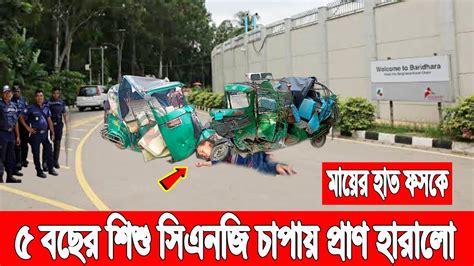 মায়ের হাত ফসকে ৫ বছরের শিশুর সিএনজি চাপায় প্রাণ গেলো Bangla News