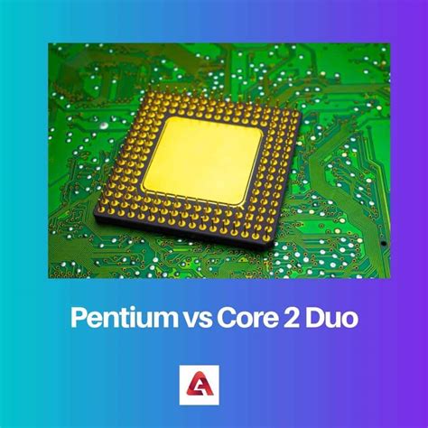 Pentium Vs Core 2 Duo Difference And Comparison