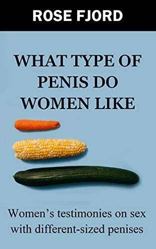 What Type Of Penis Do Women Like Womens Testimonies On Sex With