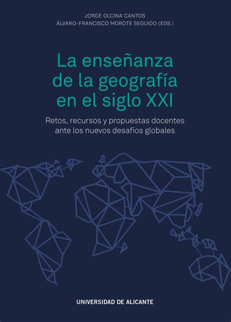 La Enseñanza De La Geografía En El Siglo Xxi Retos Recursos Y Propuestas Docentes Ante Los