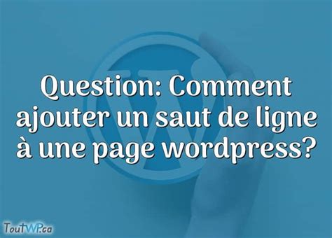 Question Comment Ajouter Un Saut De Ligne Une Page Wordpress