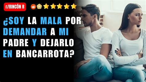 ¿soy La Mala Por Demandar A Mi Padre Y Dejarlo En Bancarrota Reddit