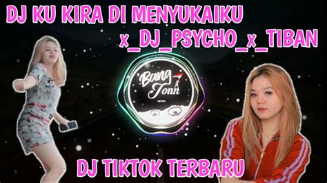 Ku Kira Dia Menyukaiku Tik Tok X Dj Psycho X Tiban🔊🔊🎶 Youtube