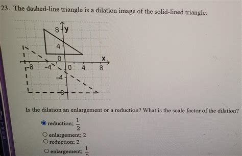 Solved 23 The Dashed Line Triangle Is A Dilation Image Of Chegg