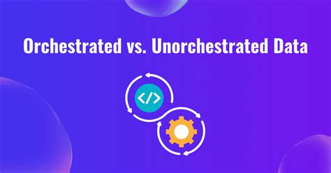 Orchestrated Vs Unorchestrated Data Apica