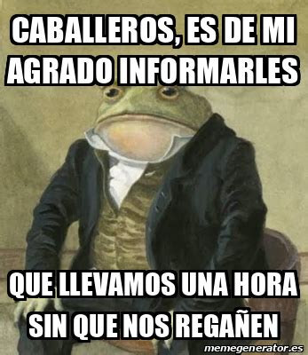 Meme Personalizado Caballeros Es De Mi Agrado Informarles Que