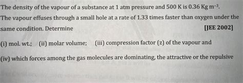 The Density Of The Vapour Of A Substance At Atm Pressure And K Is