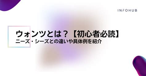 ウォンツとは？｜初心者必読｜ニーズ・シーズとの違いや具体例を紹介 Infohub Media