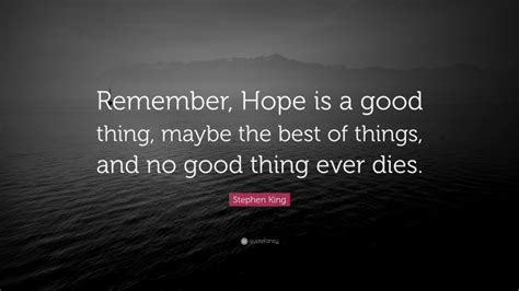 Stephen King Quote: “Remember, Hope is a good thing, maybe the best of ...