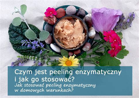 Czym Jest Peeling Enzymatyczny I Jak Go Stosowa Strefa Wiedzy