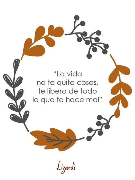 Frases La Vida No Te Quita Cosas Te Libera De Todo Lo Que Te Hace Mal Frases Reflexibas