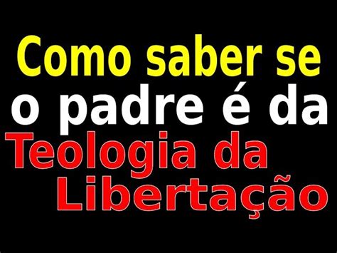 Como Saber Se O Padre Da Teologia Da Liberta O Catolicaconect