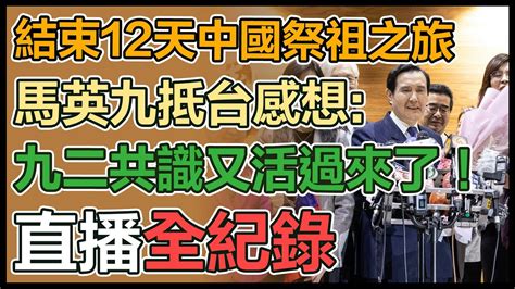 【直播完整版】結束12天中國祭祖之旅 馬英九抵台感想九二共識又活過來了！｜三立新聞網 Youtube