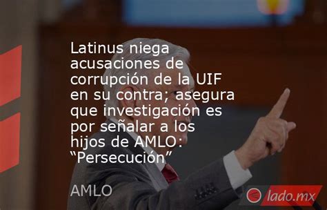 Latinus Niega Acusaciones De Corrupción De La Uif En Su Contra Asegura