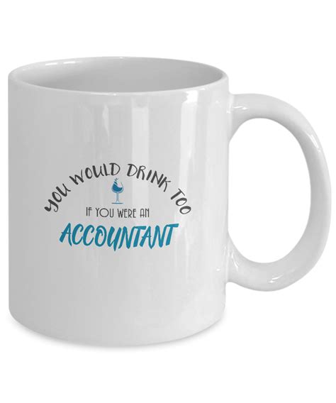 Best Gifts For Accountant You Would Drink Too If You Were An Accountant Funny Accountant Mug