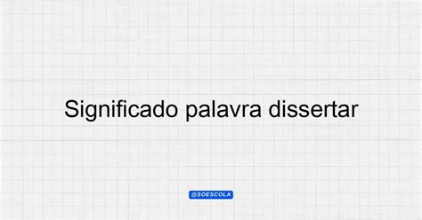 O Que Significa Disserte - Significado palavra dissertar: Definição e Contexto