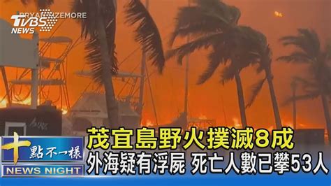 茂宜島野火撲滅8成 外海疑有浮屍 死亡人數已攀53人｜十點不一樣20230811 Tvbsnews02 Youtube