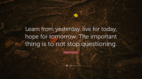 Albert Einstein Quote Learn From Yesterday Live For Today Hope For