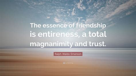 Ralph Waldo Emerson Quote The Essence Of Friendship Is Entireness A