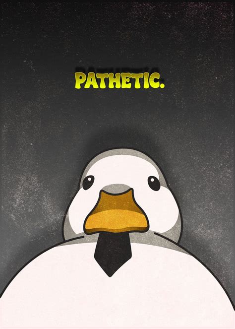 Pathetic Duck Funny Meme Poster Picture Metal Print Paint By Team