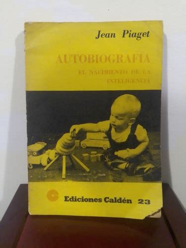 Autobiografía El Nacimiento De La Inteligencia Jean Piaget Cuotas