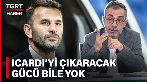 Ahmet Ercanlardan Okan Buruka Eleştiri Icardiyi Oyuncan Çıkaracak