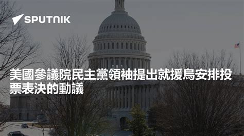 美國參議院民主黨領袖提出就援烏安排投票表決的動議 2023年12月5日 俄羅斯衛星通訊社