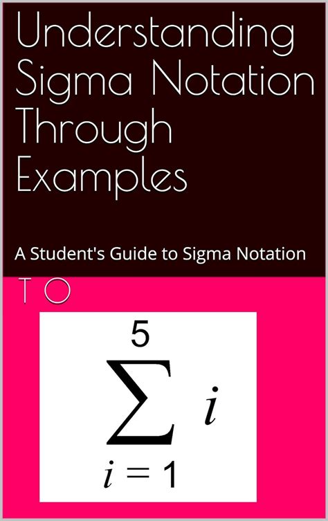 Understanding Sigma Notation Through Examples: A Student's Guide to Sigma Notation , O, T ...