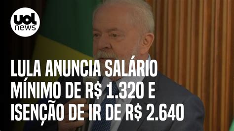 Lula Confirma Novo Salário Mínimo De R 1 320 E Isenção Do Imposto De