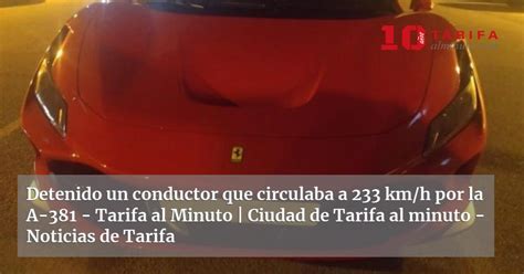 Detenido Un Conductor Que Circulaba A 233 Km H Por La A 381