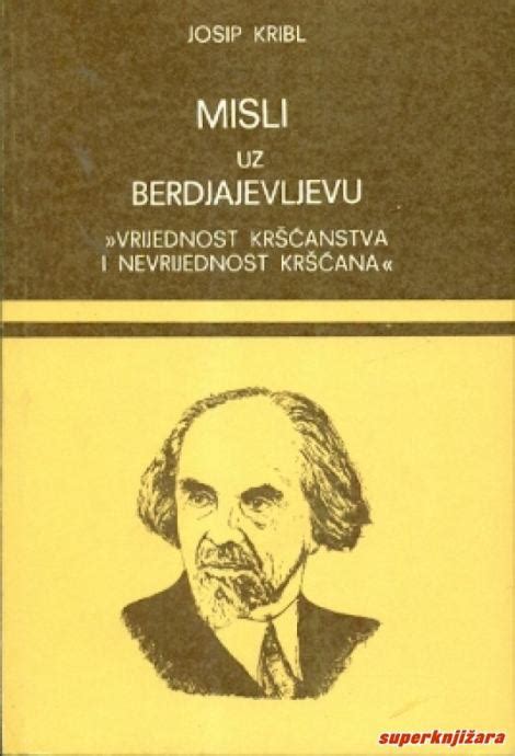 Josip Kribl MISLI UZ BERDJAJEVLJEVUVRIJEDNOST KRŠĆANSTVA I NEVRIJEDNO