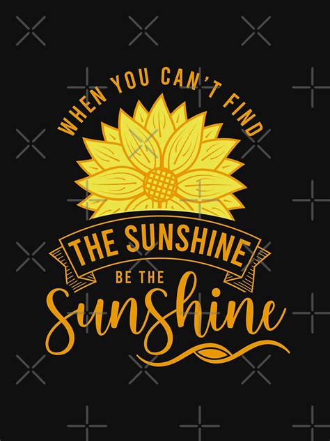 When You Cant Find The Sunshine Be The Sunshine Motivational