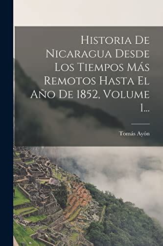 Historia De Nicaragua Desde Los Tiempos M S Remotos Hasta El A O De