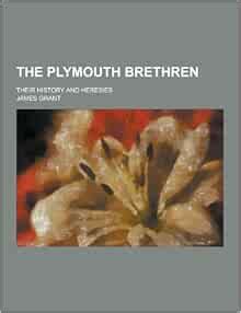 The Plymouth Brethren; Their History and Heresies: Grant, James ...