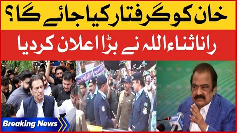 Ranasanaullah To Arrest Imran Khan Toshakhana Case PTI Zaman Park