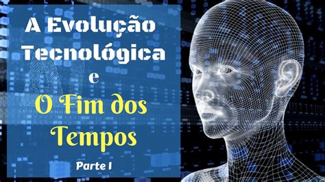 A Evolução Tecnológica E O Fim Dos Tempos Introdução Youtube