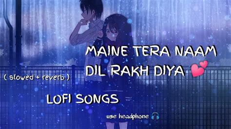 Maine Tera Naam Dil Rakh Diya Slowed Reverb Lofi Songs Lofi