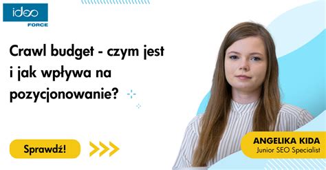 Crawl Budget Czym Jest I Jak Wp Ywa Na Pozycjonowanie Agencja E