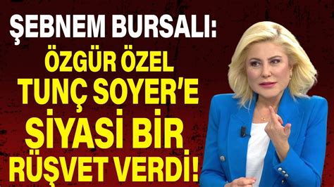 Şebnem Bursalı Özgür Özel Tunç Soyer e siyasi bir rüşvet verdi YouTube